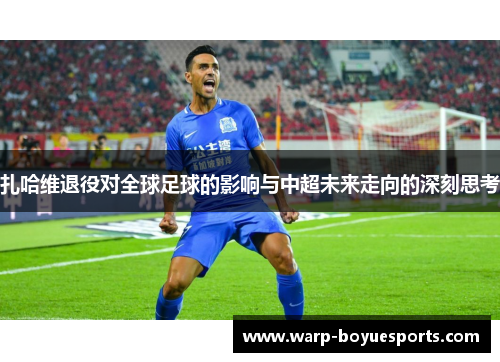 扎哈维退役对全球足球的影响与中超未来走向的深刻思考