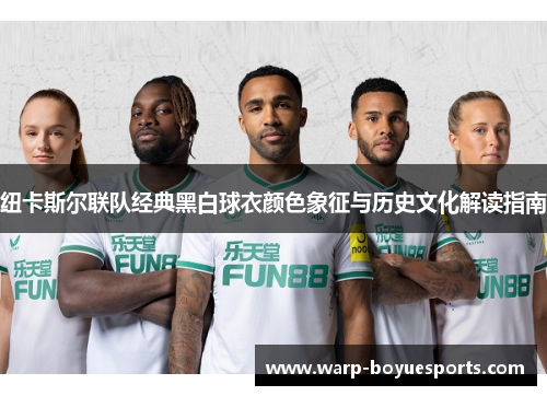纽卡斯尔联队经典黑白球衣颜色象征与历史文化解读指南