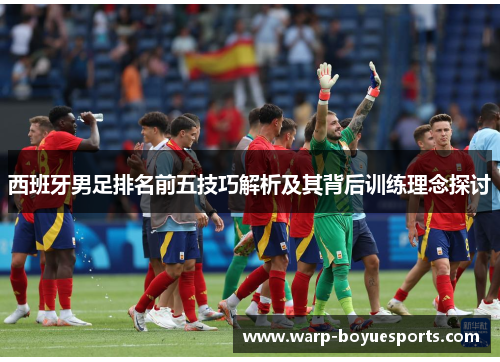 西班牙男足排名前五技巧解析及其背后训练理念探讨
