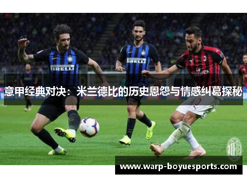 意甲经典对决：米兰德比的历史恩怨与情感纠葛探秘