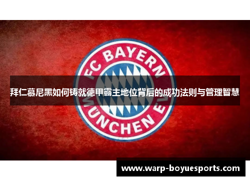 拜仁慕尼黑如何铸就德甲霸主地位背后的成功法则与管理智慧 拜仁慕尼黑如何铸就德甲霸主地位背后的成功法则与管理智慧