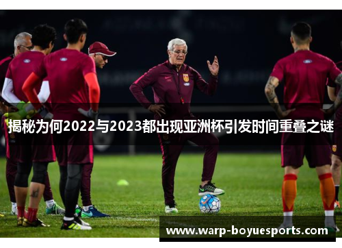 揭秘为何2022与2023都出现亚洲杯引发时间重叠之谜 揭秘为何2022与2023都出现亚洲杯引发时间重叠之谜
