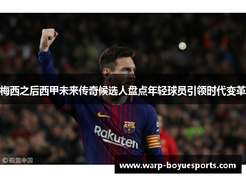 梅西之后西甲未来传奇候选人盘点年轻球员引领时代变革