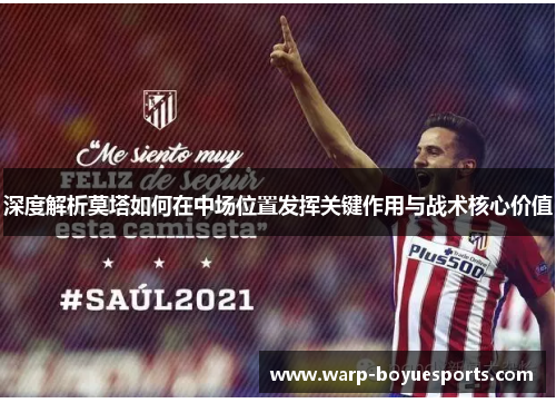 深度解析莫塔如何在中场位置发挥关键作用与战术核心价值 深度解析莫塔如何在中场位置发挥关键作用与战术核心价值