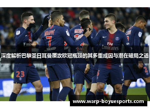 深度解析巴黎圣日耳曼屡攻欧冠瓶颈的其多重成因与潜在破局之道 深度解析巴黎圣日耳曼屡攻欧冠瓶颈的其多重成因与潜在破局之道