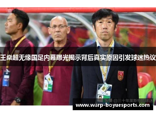 王燊超无缘国足内幕曝光揭示背后真实原因引发球迷热议 王燊超无缘国足内幕曝光揭示背后真实原因引发球迷热议