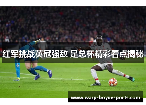 红军挑战英冠强敌 足总杯精彩看点揭秘