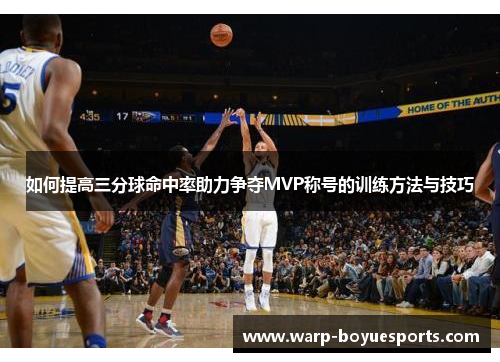 如何提高三分球命中率助力争夺MVP称号的训练方法与技巧 如何提高三分球命中率助力争夺MVP称号的训练方法与技巧