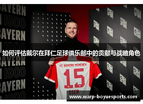 如何评估戴尔在拜仁足球俱乐部中的贡献与战略角色 如何评估戴尔在拜仁足球俱乐部中的贡献与战略角色
