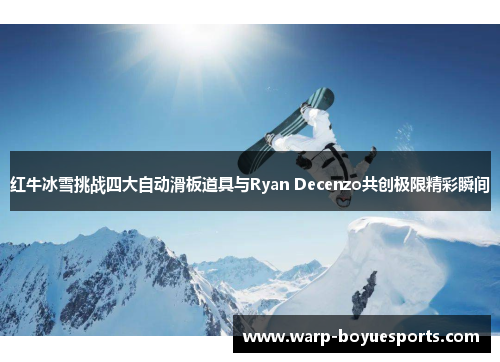 红牛冰雪挑战四大自动滑板道具与Ryan Decenzo共创极限精彩瞬间